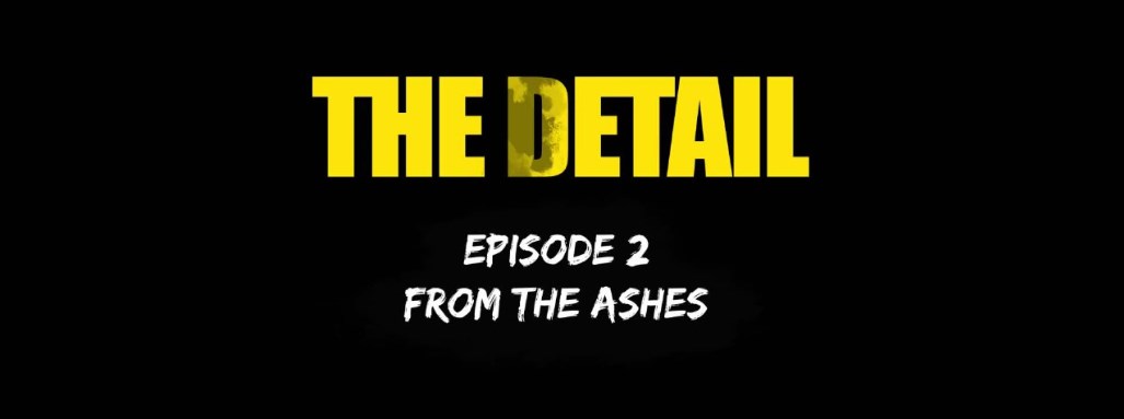 The Detail - Odcinek 2 - "From the Ashes"